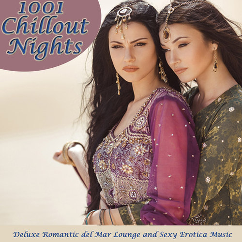 1001 Chillout Nights: Deluxe Romantic del Mar Lounge and Sexy Erotica Music