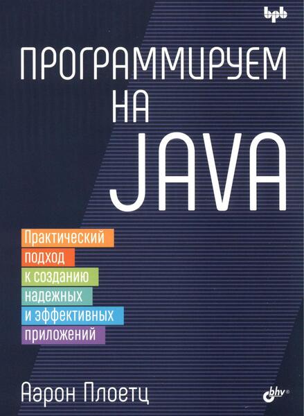 Аарон Плоетц. Программируем на Java. Практический подход к созданию надежных и эффективных приложений