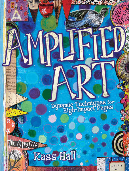 Kass Hall. Amplified Art. Dynamic Techniques for High-Impact Pages